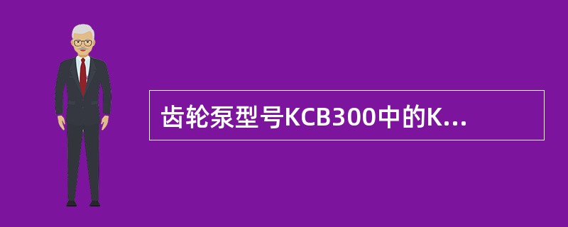 齿轮泵型号KCB300中的K表示（）。