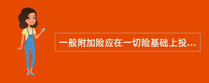 一般附加险应在一切险基础上投保。