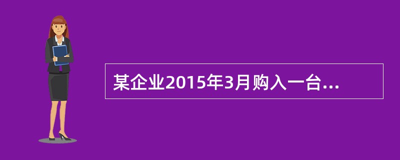 某企业2015年3月购入一台设备，根据企业会计准则及其相关规定，该企业应该开始计