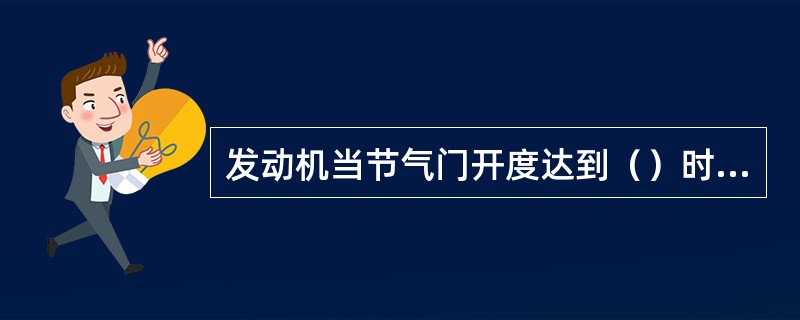 发动机当节气门开度达到（）时，所得到的速度特性称为发动机外特性。