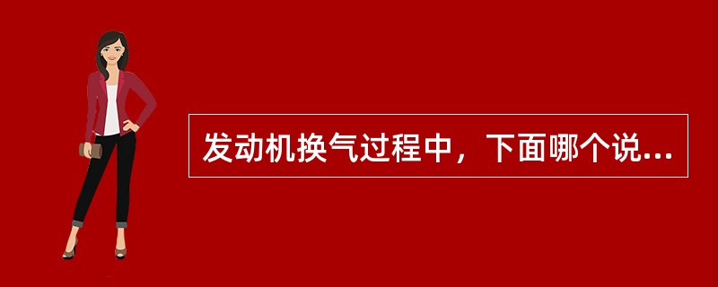 发动机换气过程中，下面哪个说法是正确的（）．