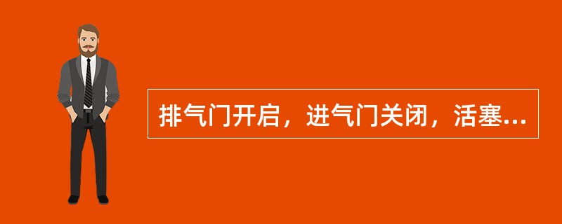 排气门开启，进气门关闭，活塞上行。一定是（）