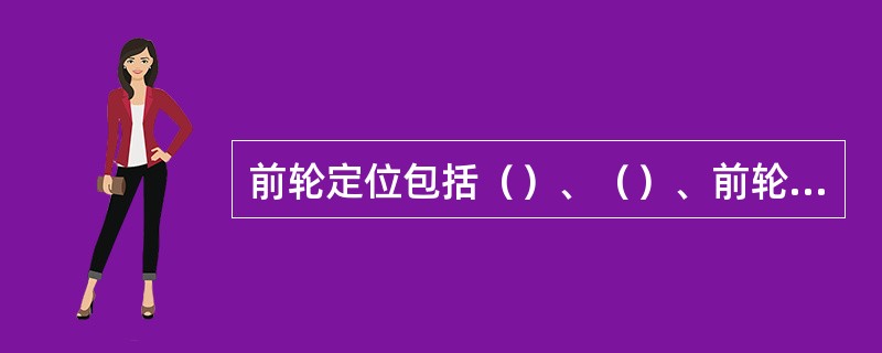 前轮定位包括（）、（）、前轮外倾和前轮前束四个参数。