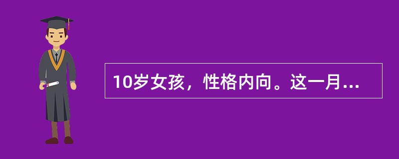 10岁女孩，性格内向。这一月来上课注意力不集中，经常多动，不能按时完成作业。走路