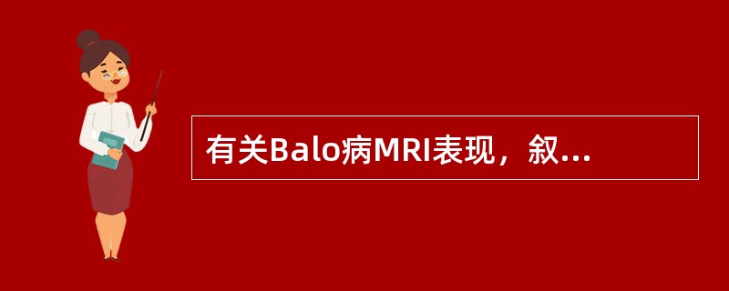 有关Balo病MRI表现，叙述错误的是（）