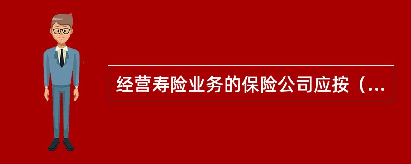 经营寿险业务的保险公司应按（）提取未到期责任准备金。