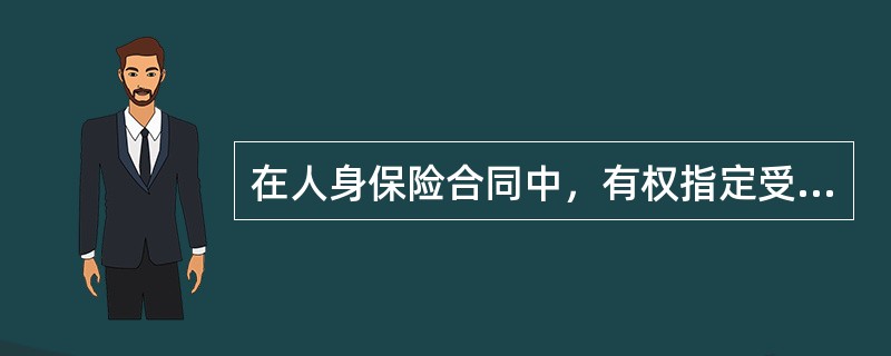 在人身保险合同中，有权指定受益人的是（）。