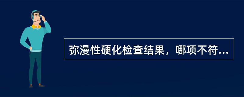 弥漫性硬化检查结果，哪项不符合（）