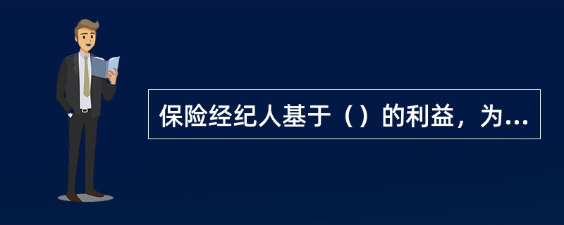 保险经纪人基于（）的利益，为投保人与保险人订立保险合同提供中介服务，并依法收取佣