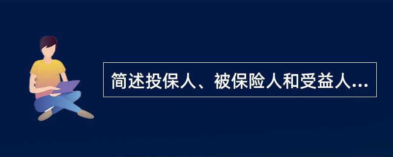 简述投保人、被保险人和受益人的权利与义务。