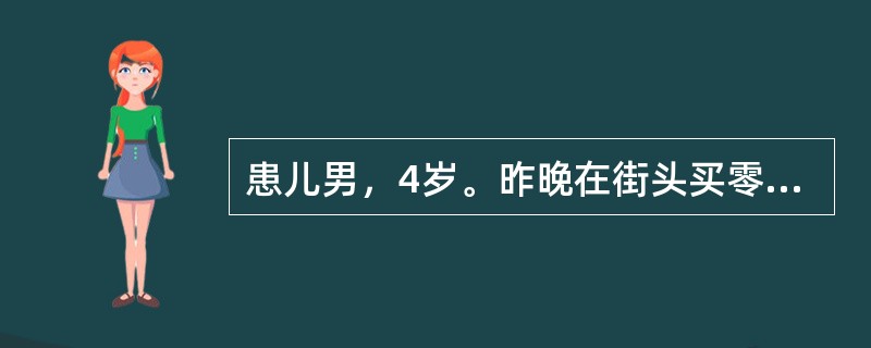 患儿男，4岁。昨晚在街头买零食吃，至夜间腹部疼痛，此后腹泻多次，医生诊断为细菌性