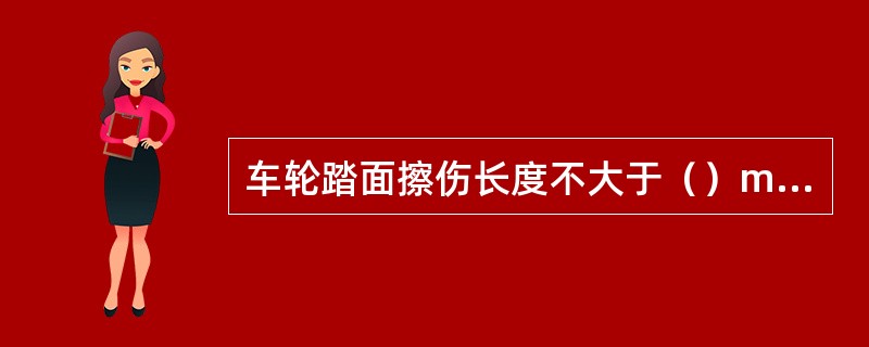 车轮踏面擦伤长度不大于（）mm。