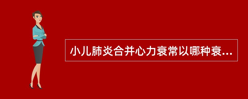 小儿肺炎合并心力衰常以哪种衰竭为主（）