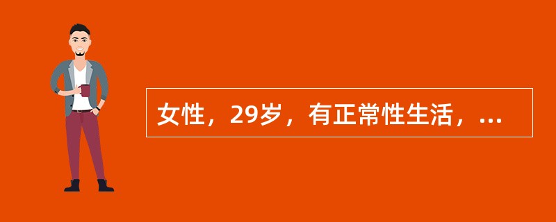 女性，29岁，有正常性生活，婚后3年未孕。体健，月经规律，4～5天/28天，血量