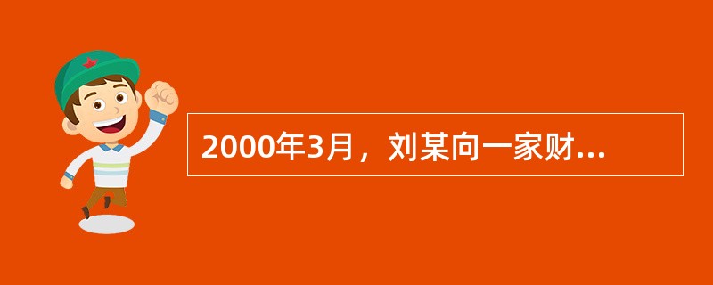 2000年3月，刘某向一家财产保险公司投保了家庭财产保险，保险金额为3万元，保险