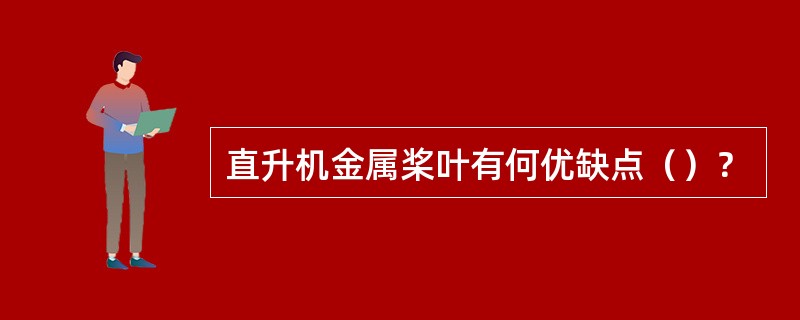 直升机金属桨叶有何优缺点（）？