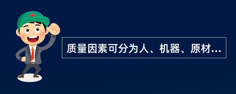 质量因素可分为人、机器、原材料、方法和（）等五个方面。