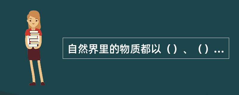自然界里的物质都以（）、（）、（）三种状态存在。