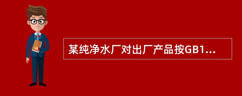 某纯净水厂对出厂产品按GB17323—1998进行质量检验以判断产品是否合格。这