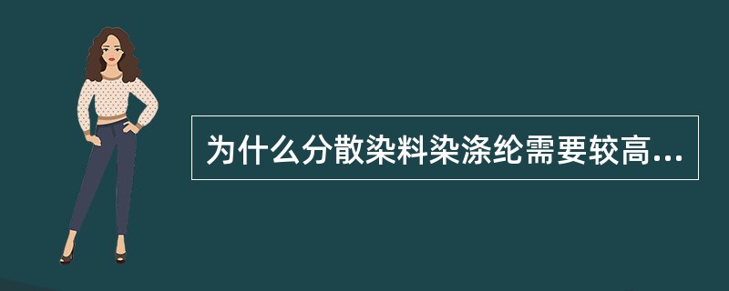 为什么分散染料染涤纶需要较高的条件？