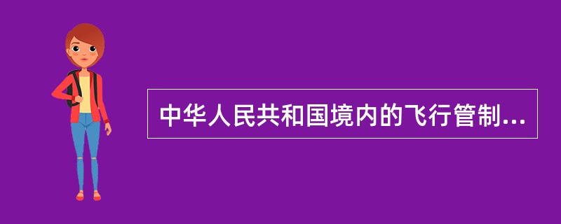 中华人民共和国境内的飞行管制：（）.