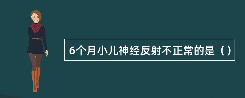 6个月小儿神经反射不正常的是（）