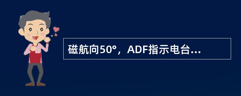 磁航向50°，ADF指示电台相对方位为90°，电台磁方位是（）。