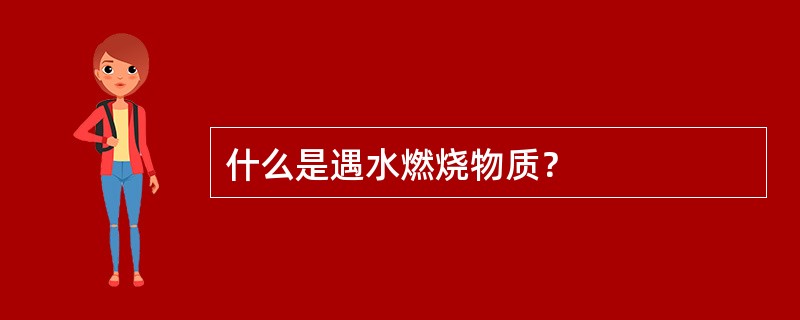 什么是遇水燃烧物质？