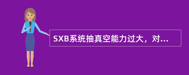 SXB系统抽真空能力过大，对气相热媒总管压力没有影响。（）