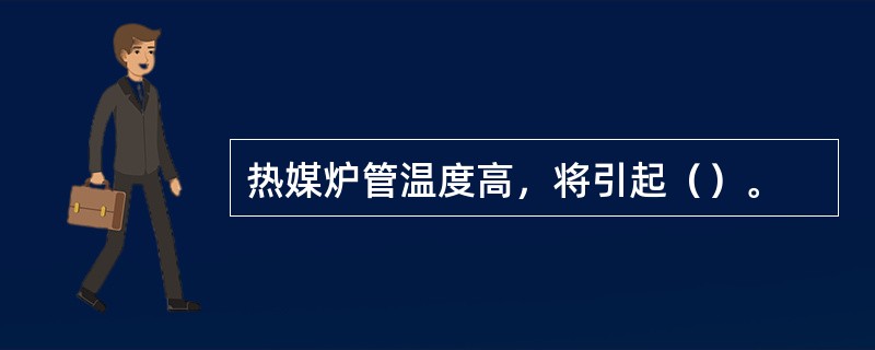 热媒炉管温度高，将引起（）。