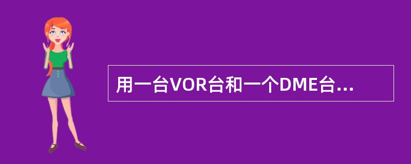 用一台VOR台和一个DME台定位属于什么定位方式（）。