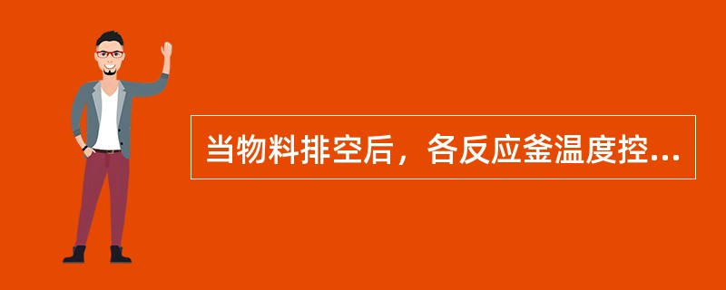 当物料排空后，各反应釜温度控制应（）。