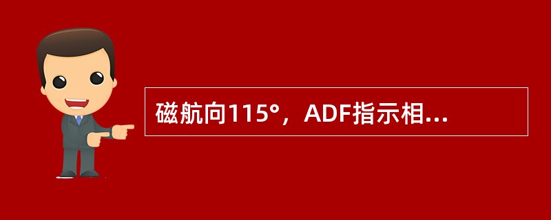 磁航向115°，ADF指示相对方位为240°，飞机磁方位是（）。