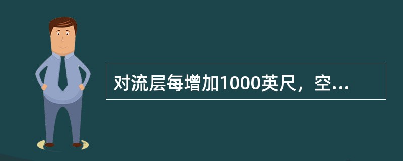 对流层每增加1000英尺，空气温度将平均（）。