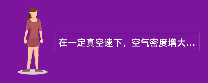 在一定真空速下，空气密度增大对飞机的升力和阻力的影响是（）.