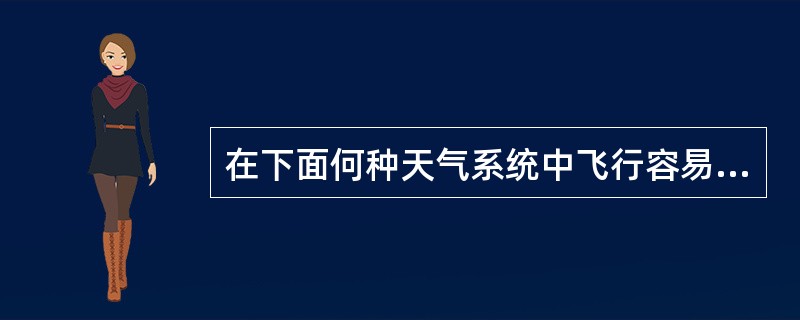在下面何种天气系统中飞行容易碰到飞机颠簸（）.