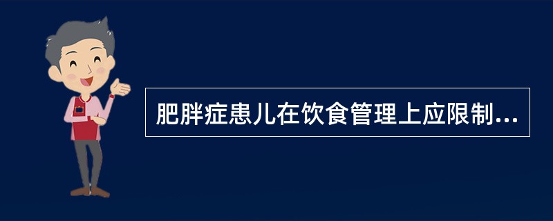 肥胖症患儿在饮食管理上应限制的食物为（）