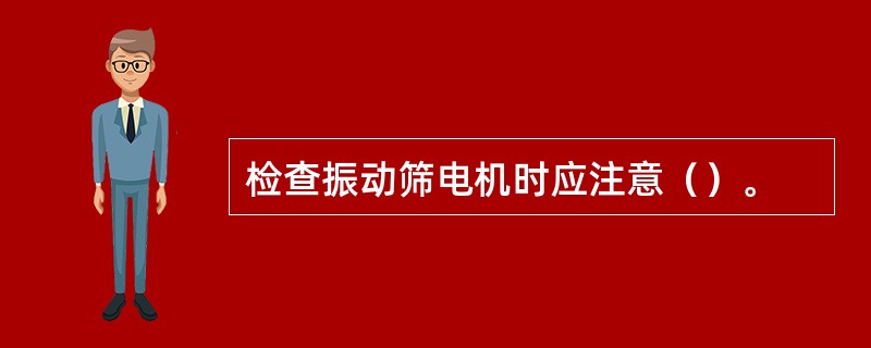 检查振动筛电机时应注意（）。