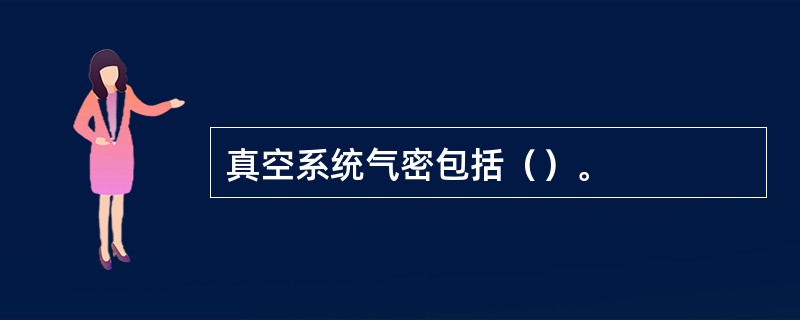 真空系统气密包括（）。