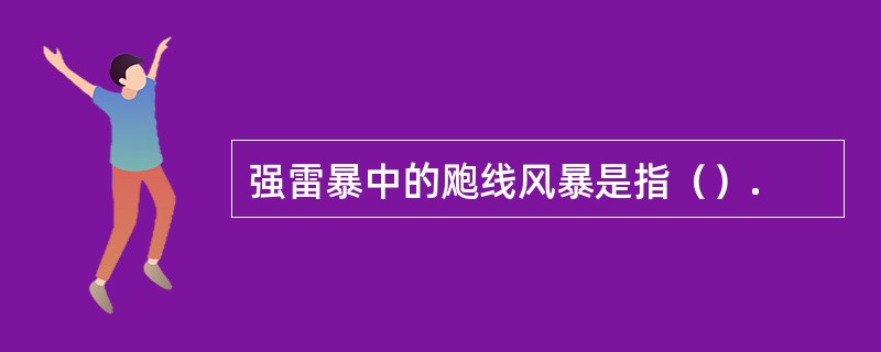 强雷暴中的飑线风暴是指（）.