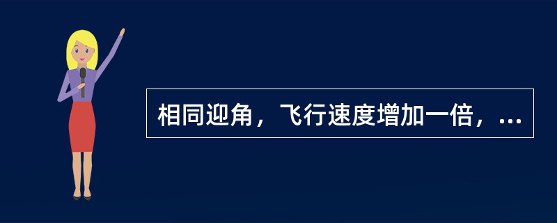 相同迎角，飞行速度增加一倍，升力增加到原来的（）。