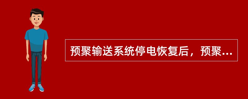 预聚输送系统停电恢复后，预聚物输送管线和预聚物过滤器前、后取样阀应该打开，当启动