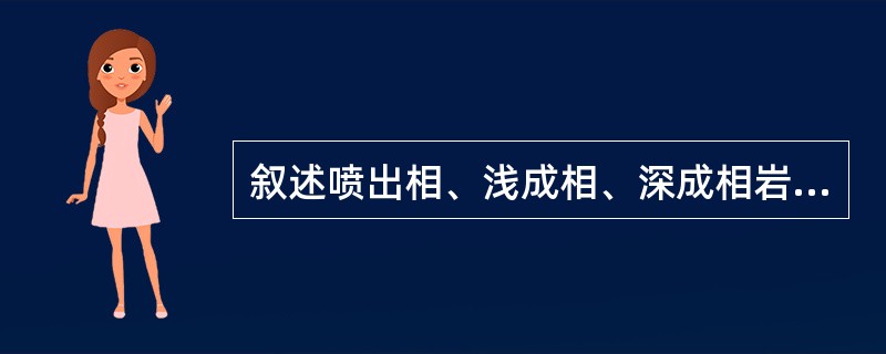 叙述喷出相、浅成相、深成相岩浆岩的结构构造特征？