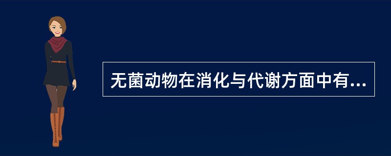 无菌动物在消化与代谢方面中有以下特征（）