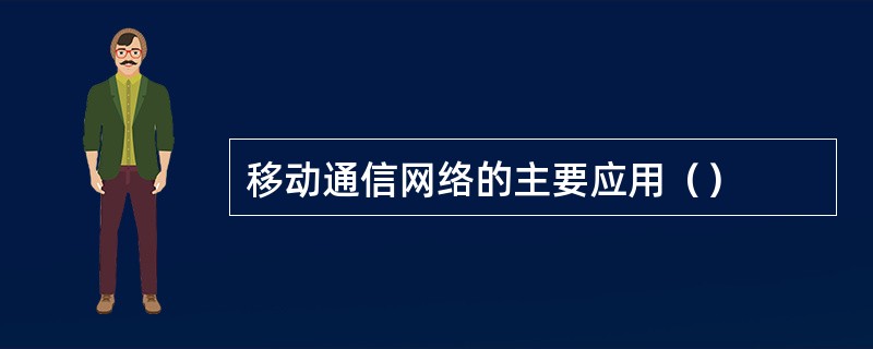 移动通信网络的主要应用（）