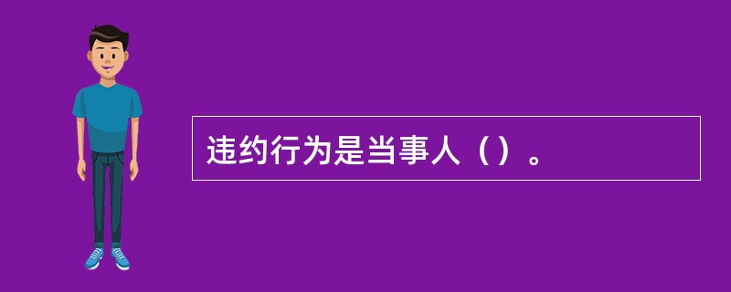 违约行为是当事人（）。