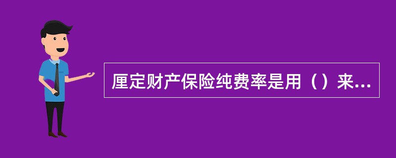 厘定财产保险纯费率是用（）来测算损失概率