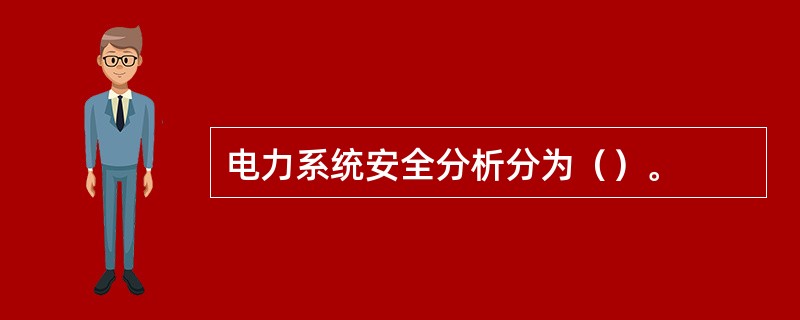 电力系统安全分析分为（）。