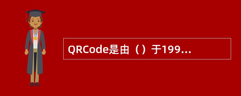 QRCode是由（）于1994年9月研制的一种矩阵式二维条码。