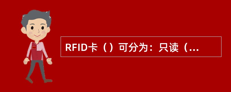 RFID卡（）可分为：只读（R/O）标签、读写（R/W）标签和CPU标签。